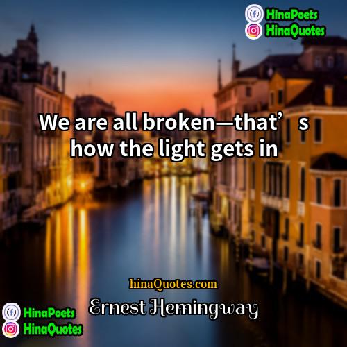Ernest Hemingway Quotes | We are all broken—that’s how the light